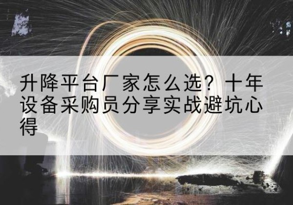 和政升降平台厂家-怎么选？十年设备采购员分享实战避坑心得